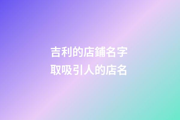 吉利的店鋪名字 取吸引人的店名-第1張-店鋪起名-玄機派